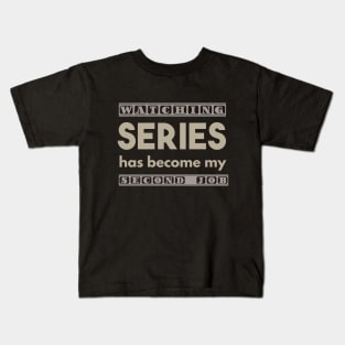 Watching Series Has Become My Second Job Kids T-Shirt